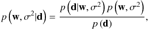 \begin{eqnarray} p\left({\vec w},\sigma^2|{\vec d}\right) = \frac{p\left({\vec d}|{\vec w},\sigma^2\right) p\left({\vec w},\sigma^2\right)}{p\left({\vec d}\right)}, \end{eqnarray}