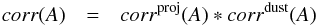 \begin{eqnarray} \label{eq:corrA} corr(A) & = & corr^{\rm proj}(A) * corr^{\rm dust}(A) \end{eqnarray}