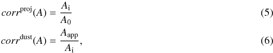 \begin{eqnarray} \label{eq:corr0A} corr^{\rm proj}(A) & = & \frac{A_{\rm i}}{A_0} \\\label{eq:corr1A} corr^{\rm dust}(A) & = & \frac{A_{\rm app}}{A_{\rm i}} , \end{eqnarray}