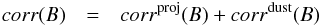 \begin{eqnarray} \label{eq:corrB} corr(B) & = & corr^{ \rm proj}(B) + corr^{\rm dust}(B) \end{eqnarray}