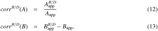 \begin{eqnarray} \label{eq:corr3A} corr^{B/D}(A) & = & \frac{A^{B/D}_{\rm app}}{A_{\rm app}} \\[2mm] \label{eq:corr3B} corr^{B/D}(B) & = & B^{B/D}_{\rm app} - B_{\rm app} . \end{eqnarray}