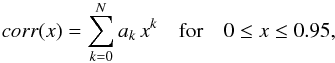 \begin{eqnarray} \label{eq:poly} corr(x) = \sum\limits_{k=0}^N a_k\, x^{k} & {\rm for} & 0\leq x \leq 0.95 , \end{eqnarray}