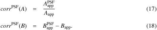 \begin{eqnarray} \label{eq:corr5A} corr^{\rm PSF}(A) & = & \frac{A^{\rm PSF}_{\rm app}}{A_{\rm app}} \\[2mm] corr^{\rm PSF}(B) & = & B^{\rm PSF}_{\rm app} - B_{\rm app} . \end{eqnarray}