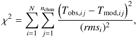 \begin{equation} \label{eq_chi2} \chi^2 = \sum_{i=1}^{N} \sum_{j=1}^{ n_{\rm chan}} \frac{\left(T_{\textrm{obs},ij}-T_{\textrm{mod},ij}\right)^2}{({\it rms}_{i})^2}, \end{equation}