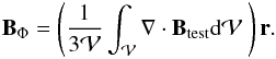 \begin{eqnarray*} \vB_{\rm \Phi}=\left ( \frac{1}{3 \mathcal{V}}\intv \Nabla \cdot \vBt \dV \ \right) \vec{r}. \end{eqnarray*}