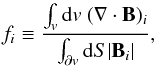 \appendix \setcounter{section}{3} \begin{equation} f_i \equiv \frac{\int_{v} {\rm d}{v} \ (\Nabla \cdot \vB)_i}{\int_{\partial{v}} {\rm d}S |\vB_i|}, \label{eq:fi}\vspace*{2mm} \end{equation}