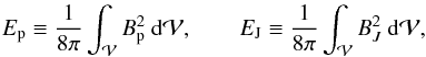 \begin{eqnarray*} \Ep\equiv \frac{1}{8\pi}\intv B_{\rm p}^2 \ \dV, \qquad \EJ \equiv \frac{1}{8\pi}\intv B_{J}^2 \ \dV, \nonumber \end{eqnarray*}