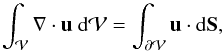 \begin{equation} \intv \Nabla \cdot \vec{u} \ \dV =\ints \vec{u} \cdot \dS, \label{eq:divTheorem} \end{equation}
