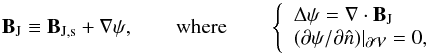 \begin{equation} \vBJ \equiv \vBJs +\nabla \psi, \qquad \mathrm{where} \qquad \left \{ \begin{array}{l} \Delta \psi=\Nabla \cdot \vBJ \\ ({\partial \psi}/{\partial \hat{n}}) |_{\surf} = 0, \end{array} \right. \label{eq:poisson} \end{equation}