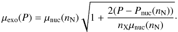 \begin{eqnarray} \label{4b} \mu_{\rm exo}(P)=\mu_{\rm nuc}(n_{\rm N})\sqrt{1+\frac{2(P-P_{\rm nuc}(n_{\rm N}))}{n_{\rm X}\mu_{\rm nuc}(n_{\rm N})}}\cdot \end{eqnarray}