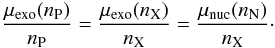 \begin{eqnarray} \frac{\mu_{\rm exo}(n_{\rm P})}{n_{\rm P}}=\frac{\mu_{\rm exo}(n_{\rm X})}{n_{\rm X}}=\frac{\mu_{\rm nuc}(n_{\rm N})}{n_{\rm X}}\cdot \end{eqnarray}