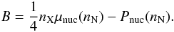 \begin{eqnarray} B=\frac{1}{4} n_{\rm X} \mu_{\rm nuc}(n_{\rm N})-P_{\rm nuc}(n_{\rm N}) . \end{eqnarray}