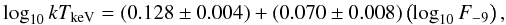 \begin{eqnarray} \label{eq:kt} \log_{10} kT_\mathrm{keV} = (0.128\pm0.004) + (0.070\pm0.008)\left(\log_{10} F_\mathrm{-9}\right), \end{eqnarray}