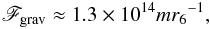 \begin{eqnarray} \mathscr{F}_{\rm grav} \approx 1.3\times 10^{14} m {r_6}^{-1}, \end{eqnarray}