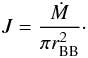 \begin{eqnarray} J=\frac{\dot M}{\pi r_\mathrm{BB}^2}\cdot \end{eqnarray}