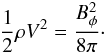 \begin{eqnarray} \frac{1}{2}\rho V^{2} =\frac{B_{\phi}^{2}}{8\pi}\cdot \label{eq:equi} \end{eqnarray}