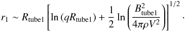 \begin{eqnarray} r_{1} \sim R_{\rm tube1} \left[ \ln{(qR_{\rm tube1})} +\frac{1}{2} \ln{ \left( \frac{B_{\rm tube1}^{2}}{4\pi\rho V^{2}} \right)} \right]^{1/2}\cdot \end{eqnarray}