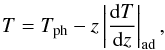 \begin{eqnarray} T=T_{\rm ph}-z \left| \frac{{\rm d}T}{{\rm d}z} \right|_{\rm ad}, \end{eqnarray}