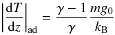 \begin{eqnarray} \left| \frac{{\rm d}T}{{\rm d}z} \right|_{\rm ad} = \frac{\gamma-1}{\gamma} \frac{mg_{0}}{k_{\rm B}} \end{eqnarray}