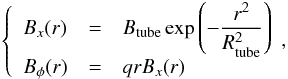 \begin{eqnarray} \left\{ \begin{array}{lll} B_{x}(r) &=& B_{\rm tube}\exp{\left( -\displaystyle\frac{r^{2}}{R_{\rm tube}^{2}} \right)}\\ B_{\phi}(r) &=& qrB_{x}(r) \end{array} \right.\!\!, \label{eq:tube} \end{eqnarray}