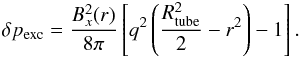\begin{eqnarray} \delta p_{\rm exc} = \frac{B_{x}^{2}(r)}{8\pi} \left[ q^{2} \left( \frac{R_{\rm tube}^{2}}{2} -r^{2} \right) -1 \right]. \end{eqnarray}