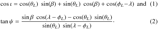 \begin{eqnarray} && \cos\iota = \cos(\theta_L) \; \sin(\beta) + \sin(\theta_L) \; \cos(\beta) + \cos(\phi_L \!-\! \lambda) \,\; {\rm and}~~~~~~~ \\[3mm] && \tan\psi = \frac{\sin\beta \; \cos(\lambda-\phi_L) - \cos(\theta_L)\; \sin(\theta_L)}{\sin(\theta_L) \; \sin(\lambda-\phi_L)}\cdot \end{eqnarray}