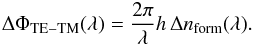 \begin{eqnarray} \Delta \Phi_{{\rm TE}-{\rm TM}}(\lambda)=\frac{2\pi}{\lambda} h \, \Delta n_{\rm form}(\lambda). \label{eq:dphi} \end{eqnarray}