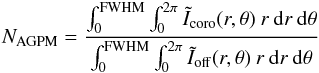 \begin{eqnarray} N_{\rm AGPM} = \frac{\int_0^{\rm FWHM} \int_0^{2\pi} \tilde{I}_{\rm coro}(r,\theta) \: r \: \ud r \: \ud\theta}{\int_0^{\rm FWHM} \int_0^{2\pi} \tilde{I}_{\rm off}(r,\theta) \: r \: \ud r \: \ud\theta} \end{eqnarray}