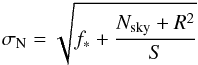 \begin{eqnarray} \sigma_{\rm N} = \sqrt{f_{*} + \frac{N_{\rm sky} + R^{2}}{S}} \end{eqnarray}
