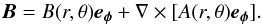 \begin{equation} \boldsymbol{B}=B(r,\theta)\boldsymbol{e_\phi} +\nabla\times[A(r,\theta)\boldsymbol{e_\phi}]. \end{equation}