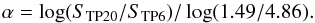 \begin{equation} \alpha=\log(S_{\rm TP20}/S_{\rm TP6})/\log(1.49/4.86). \end{equation}