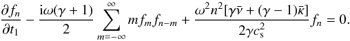 \begin{equation} \frac{\partial f_n}{\partial t_1} - \frac{{\rm i}\omega(\gamma+1)}2\sum_{m=-\infty}^\infty mf_m f_{n-m} + \frac{\omega^2 n^2[\gamma\bar{\nu} + (\gamma-1)\bar{\kappa}]}{2\gamma c_{\rm s}^2}f_n = 0. \label{eq:3.28} \end{equation}