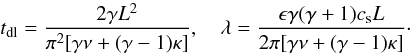 \begin{equation} t_{\rm dl} = \frac{2\gamma L^2}{\pi^2[\gamma\nu + (\gamma-1)\kappa]}, \quad \lambda = \frac{\epsilon\gamma(\gamma+1)c_{\rm s} L}{2\pi[\gamma\nu + (\gamma-1)\kappa]}\cdot \label{eq:3.30} \end{equation}