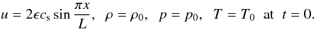 \begin{equation} u = 2\epsilon c_{\rm s}\sin\frac{\pi x}L, \;\; \rho = \rho_0, \;\; p = p_0, \;\; T = T_0 \;\; \mbox{at} \;\; t = 0. \label{eq:4.2} \end{equation}