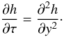 \begin{equation} \frac{\partial h}{\partial\tau} = \frac{\partial^2 h}{\partial y^2}\cdot \label{eq:4.4} \end{equation}