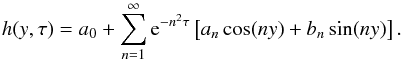 \begin{equation} h(y,\tau) = a_0 + \sum_{n=1}^\infty {\rm e}^{-n^2\tau}\left[a_n\cos(ny) + b_n\sin(ny)\right]. \label{eq:4.6} \end{equation}