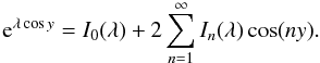\begin{equation} {\rm e}^{\lambda\cos y} = I_0(\lambda) + 2\sum_{n=1}^\infty I_n(\lambda)\cos(ny). \label{eq:4.8} \end{equation}