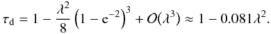 \begin{equation} \tau_{\rm d} = 1 - \frac{\lambda^2}8\left(1 - {\rm e}^{-2}\right)^3 + {\cal O}\big(\lambda^3\big) \approx 1 - 0.081\lambda^2. \label{eq:4.16} \end{equation}