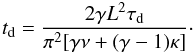 \begin{equation} t_{\rm d} = \frac{2\gamma L^2\tau_{\rm d}}{\pi^2[\gamma\nu + (\gamma-1)\kappa]}\cdot \label{eq:4.17} \end{equation}