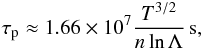 \begin{equation} \tau_{\rm p} \approx 1.66\times10^7\frac{T^{3/2}}{n\ln\Lambda}\,\mbox{s}, \label{eq:2.7a} \end{equation}