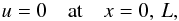 \begin{equation} u = 0 \quad \mbox{at} \quad x = 0,\,L, \label{eq:2.8} \end{equation}