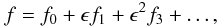 \begin{equation} f = f_0 + \epsilon f_1 + \epsilon^2 f_3 + \dots, \label{eq:3.4} \end{equation}