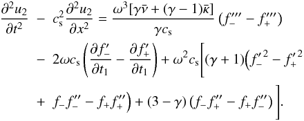 \begin{eqnarray} \frac{\partial^2 u_2}{\partial t^2} &-& c_{\rm s}^2\frac{\partial^2 u_2}{\partial x^2} = \frac{\omega^3[\gamma\bar{\nu} + (\gamma-1)\bar{\kappa} ]}{\gamma c_{\rm s}} \left(f'''_- - f'''_+\right) \nonumber\\ &-& 2\omega c_{\rm s}\left(\frac{\partial f'_-}{\partial t_1} - \frac{\partial f'_+}{\partial t_1}\right) + \omega^2 c_{\rm s} \Bigg[(\gamma+1)\Big({f'_-}^2 - {f'_+}^2 \nonumber\\ \label{eq:3.21} &+& f_- f''_- - f_+ f''_+\Big) + (3-\gamma)\left(f_- f''_+ - f_+ f''_-\right)\Bigg]. \end{eqnarray}