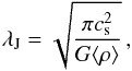 \begin{equation} \lambda_{\rm J}=\sqrt{\frac{\pi c_{\rm s}^2}{G\langle \rho \rangle}}\,, \end{equation}