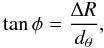 \begin{eqnarray} \tan{\phi} = \frac{\Delta R}{d_{\theta}}, \label{pa} \end{eqnarray}
