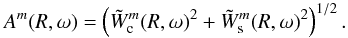 \begin{eqnarray} A^m(R,\omega) = \left(\tilde{W}_{\rm c}^m(R,\omega)^2 + \tilde{W}_{\rm s}^m(R,\omega)^2\right)^{1/2}. \label{Ampli} \end{eqnarray}