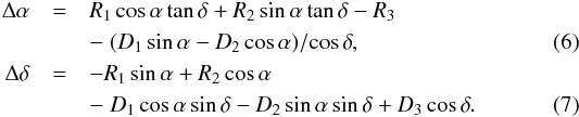 \begin{eqnarray} \Delta\alpha&=&R_1\cos\alpha\tan\delta+R_2\sin\alpha\tan\delta-R_3 \nonumber \\ & &-\;(D_1\sin\alpha-D_2\cos\alpha)/\!\cos\delta, \\ \Delta\delta&=&-R_1\sin\alpha+R_2\cos\alpha \nonumber \\ & &-\;D_1\cos\alpha\sin\delta-D_2\sin\alpha\sin\delta+D_3\cos\delta. \end{eqnarray}