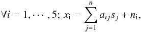 \appendix \setcounter{section}{1} \begin{equation} \forall i=1,\cdots,5; \, x_{\rm i} = \sum_{j=1}^n a_{ij} s_j + n_{\rm i}, \end{equation}