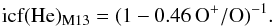 \begin{equation} \rm icf(He)_{M13} = (1 - 0. 46\, O^+ / O)^{-1} . \label{eqm13} \end{equation}