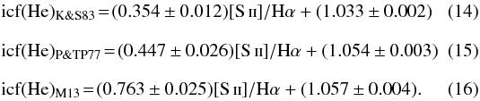 \begin{eqnarray} && \rm icf(He)_{K\&S83} \!=\! (0.354\pm0.012) \mathrm{[S\,\textsc{ii}]/H}\alpha + (1.033\pm0.002)~~~~~~~~~~ \\[2.5mm] && \rm icf(He)_{P\&TP77} \!=\! (0.447\pm0.026) \mathrm{[S\,\textsc{ii}]/H}\alpha + (1.054\pm0.003) \\[2.5mm] && \rm icf(He)_{M13} \!=\! (0.763\pm0.025) \mathrm{[S\,\textsc{ii}]/H}\alpha + (1.057\pm0.004). \end{eqnarray}